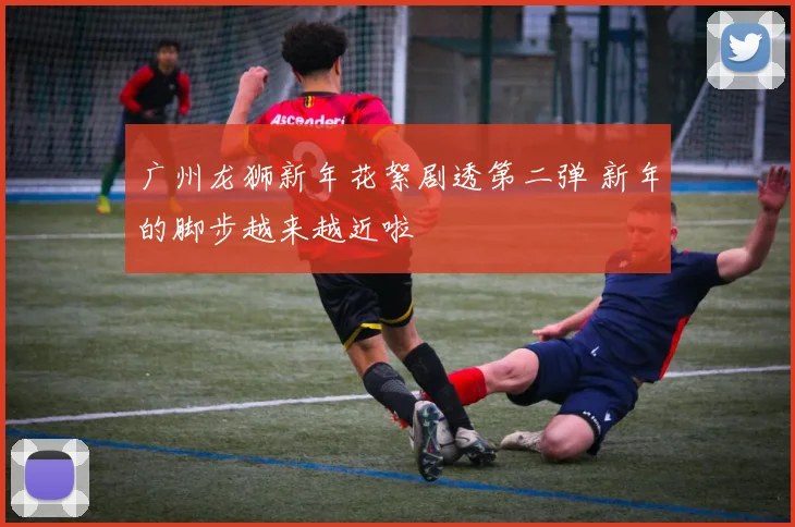 广州龙狮新年花絮剧透第二弹 新年的脚步越来越近啦